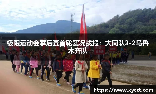 极限运动会季后赛首轮实况战报：大同队3-2乌鲁木齐队