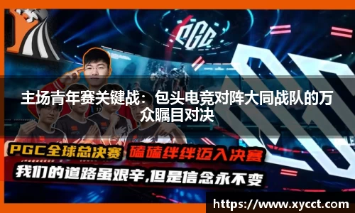主场青年赛关键战：包头电竞对阵大同战队的万众瞩目对决
