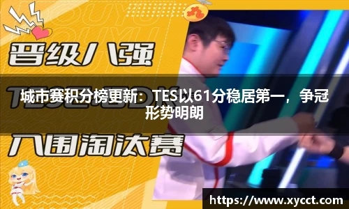 城市赛积分榜更新：TES以61分稳居第一，争冠形势明朗