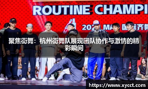 聚焦街舞：杭州街舞队展现团队协作与激情的精彩瞬间